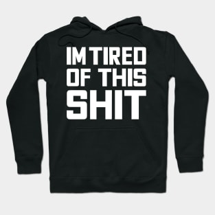 Im tired of this shit funny quote word text typography Hoodie